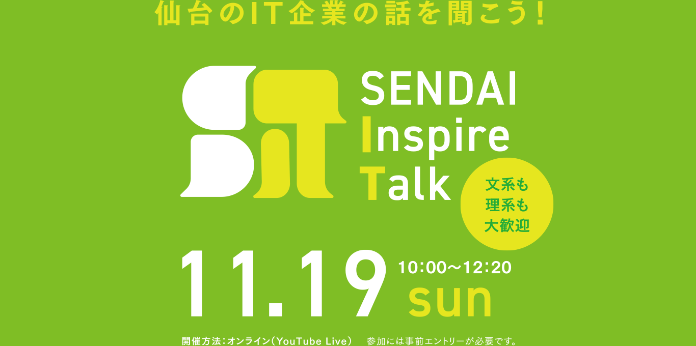 仙台のIT企業の話を聞こう！SENDAI Inspire Talk 文系も理系も大歓迎 11.19 sun 10:00&#x7e;12:00 開催方法：オンライン（Youtube Live）参加には事前エントリーが必要です